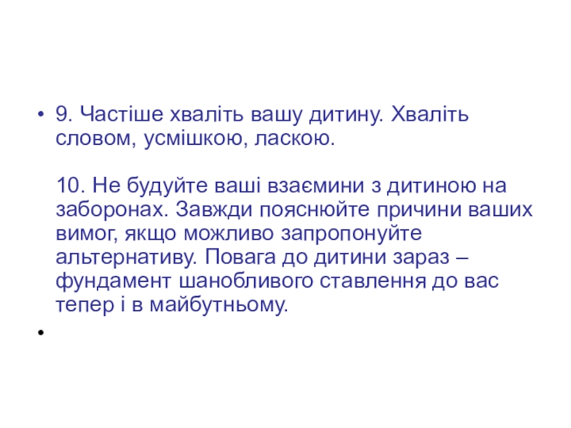 Презентація 10 заповідей батькам першокласника 9. Частіше хваліть вашу дитину. Хваліть словом, усмішкою, ласкою. 10. Не 9. Частіше хваліть вашу дитину. Хваліть словом, усмішкою, ласкою. 10. Не будуйте ваші взаємини з дитиною