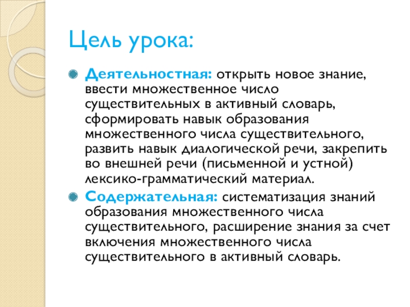 Презентация по английскому языку на тему Множественное число имен существительных Цель урока:Деятельностная: открыть новое знание, ввести множественное число существительных в активный Цель урока:Деятельностная: открыть новое знание, ввести множественное число существительных в активный словарь, сформировать навык образования множественного числа