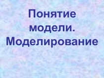 Презентация по информатике на тему Понятие модели. Моделирование (8 класс)