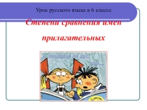 Презентация по русскому языку Степени сравнения имен прилагательных ( 6 класс)