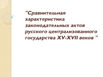 Презентация по истории России 10 класс  Проект. Сравнительная характеристика законодательных актов 15-16 веков