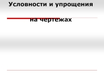 Презентация по черчению Условности и упрощения на чертежах