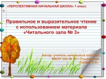 Презентация по курсу Обучение грамоте по программе Планета Знаний на тему  Правильное и выразительное чтение с использованием материала Читального зала № 3