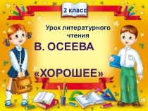 Презентация по литературному чтению во 2 классе на тему В. Осеева. Хорошее
