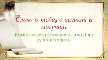Презентация к Неделе русского языка и литературы на тему Слово о тебе, о великий и могучий