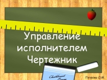 Презентация к уроку по Информатике Управление исполнителем Чертежник