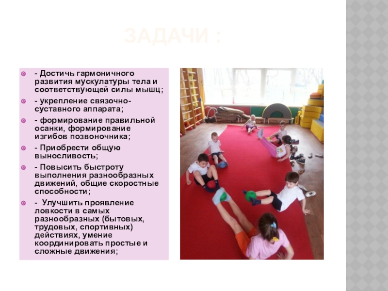Доп. образование. Презентация. Путь в страну здоровья. Задачи :- Достичь гармоничного развития мускулатуры тела и соответствующей силы мышц;- Задачи :- Достичь гармоничного развития мускулатуры тела и соответствующей силы мышц;- укрепление связочно-суставного аппарата;- формирование правильной осанки,