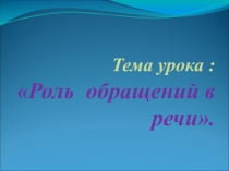 Презентация Роль обращений в речи (5 класс)