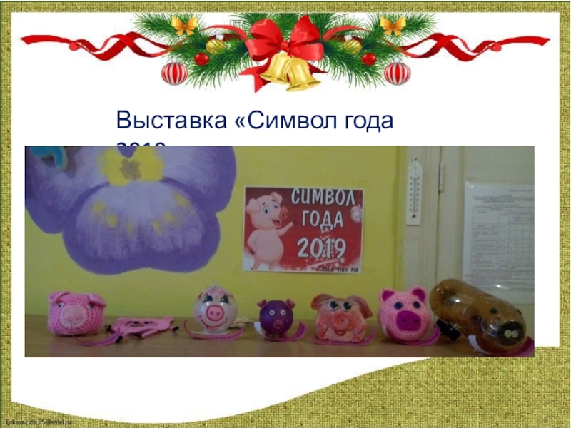 Скоро-скоро новый год Выставка «Символ года 2019» Выставка «Символ года 2019»