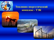 Презентация по географии на тему Топливно-энергетический комплекс