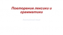 Презентация по английскому языку на тему Повторение лексики и грамматики (9 класс)