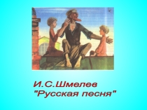 Презентация к уроку изучения рассказа И.С. Шмелева Русская песня