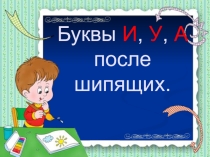 Презентация урока русского языка  Буквы и,у,а после шипящих