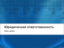 Презентация по правоведению Юридическая ответственность.