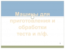 Презентация по теме: Машины для приготовления и обработки теста и полуфабрикатов