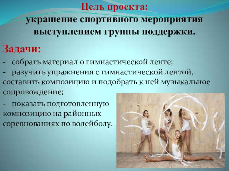 Презентация детского проекта Лента Цель проекта: украшение спортивного мероприятия выступлением группы поддержки. Задачи: - собрать Цель проекта: украшение спортивного мероприятия выступлением группы поддержки. Задачи: - собрать материал о гимнастической ленте;