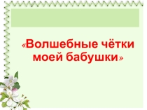 Презентация Волшебные четки моей бабушки 4 класс