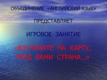 Презентация к игровому занятию по английскому языку Взгляните на карту, пред Вами страна...