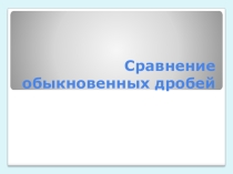 Презентация по математике Сравнение обыкновенных дробей (5 класс0