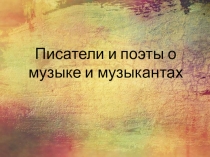 Презентация по музыке Писатели и поэты о музыке и музыкантах (5 класс)
