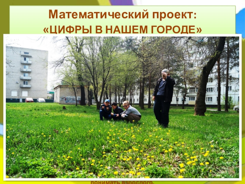 Презентация на тему Математический проект:«ЦИФРЫ В НАШЕМ ГОРОДЕ»Вид проекта: познавательно-творческий.Проблема: «На Математический проект:«ЦИФРЫ В НАШЕМ ГОРОДЕ»Вид проекта: познавательно-творческий.Проблема: «На что похожи цифры и для чего они нужны»Цель проекта: