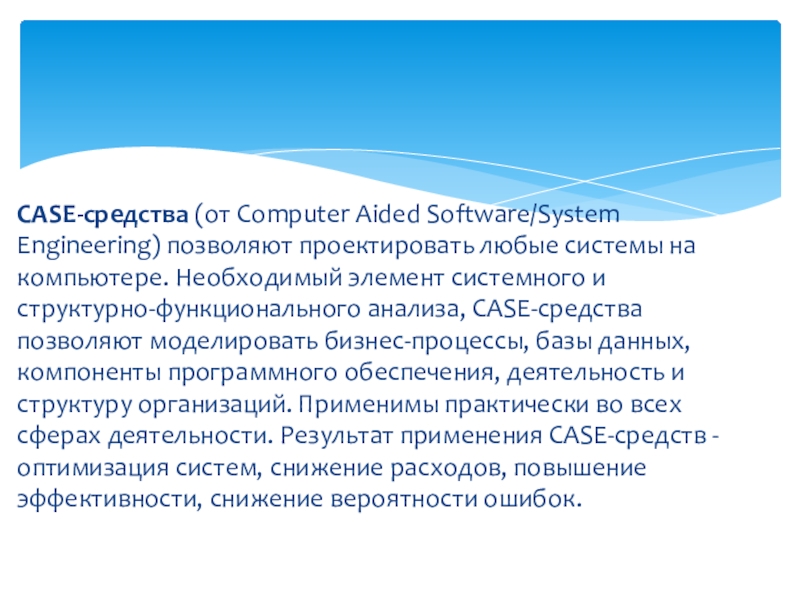 CASE-средства (от Computer Aided Software/System Engineering) позволяют проектировать любые системы на компьютере. Необходимый элемент системного и структурно-функционального анализа,