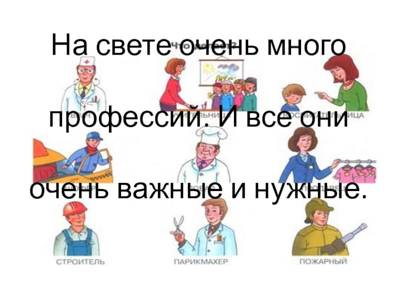 Профессии моих родителей На свете очень много профессий. И все они очень важные и нужные. На свете очень много профессий. И все они очень важные и нужные.