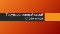 Презентация по географии 10 класс Государственный строй стран мира.