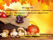Презентация к НОД по ОО Художественно-эстетическое развитие – рисование на тему Натюрморт с овощами и фруктами