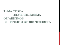 Презентация по биологии 5 класс на тему  Значение живых организмов