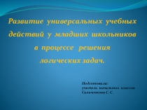 Презентация Развитие универсальных учебных действий у младших школьников в процессе решения логических задач.