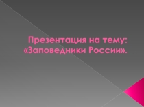 Презентация по географии Заповедники России
