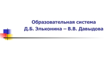 Презентация Образовательная система Эльконина-Давыдова.