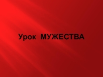 Презентация к классному часу Урок мужества