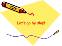 Презентация по английскому языку Let's go by ship!'(по учебнику В.П. Кузовлева, 2 класс)