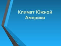 Презентация к уроку Климат Южной Америки.
