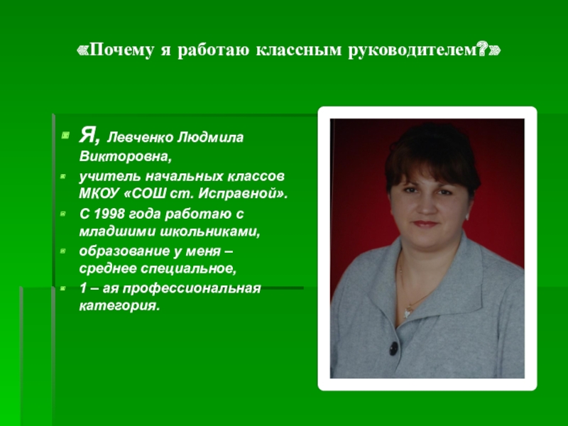 Будучи классным руководителем. Презентация почему я. Левченко Людмила Викторовна. Почему я работаю классным руководителем. Почему я классный руководитель.