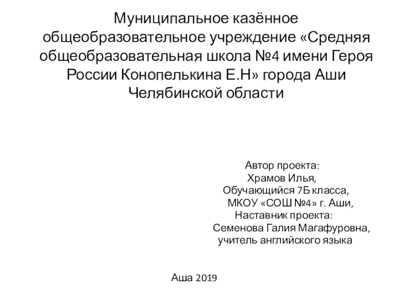 Презентация на тему Муниципальное казённое общеобразовательное учреждение «Средняя общеобразовательная школа №4 Муниципальное казённое общеобразовательное учреждение «Средняя общеобразовательная школа №4 имени Героя России Конопелькина Е.Н» города Аши Челябинской области