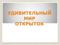Презентация по русскому языку на тему Удивительный мир открыток