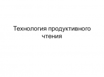 Презентация Технология продуктивного чтения