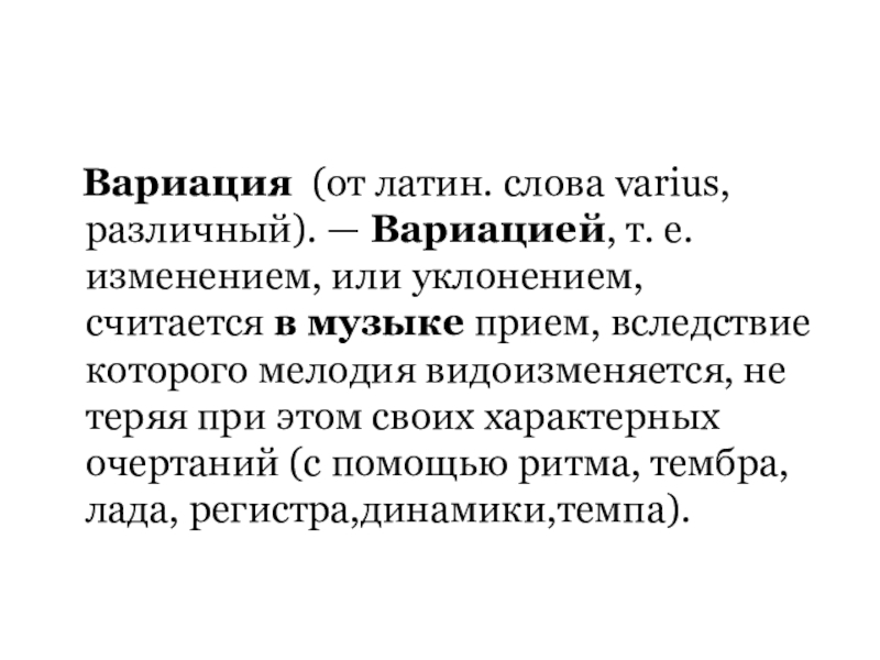 Музыка Австрии и Франции Вариация (от латин. слова varius, различный). — Вариацией, т. е. изменением, или уклонением, Вариация (от латин. слова varius, различный). — Вариацией, т. е. изменением, или уклонением, считается в музыке прием, вследствие которого мелодия видоизменяется, не