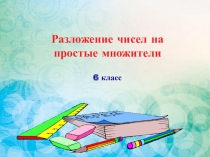 Презентация по математике на тему Разложение на простые множители 6 класс