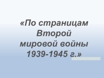 Презентация По страницам Второй мировой войны