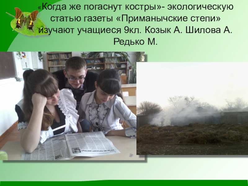 Презентация по экологии на тему Чистое село - чистая душа «Когда же погаснут костры»- экологическую статью газеты «Приманычские степи» изучают учащиеся «Когда же погаснут костры»- экологическую статью газеты «Приманычские степи» изучают учащиеся 9кл. Козык А. Шилова А. Редько