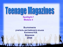 Презентация к уроку английского языка Teenage Magazines (Spotlight-7, Module 4).