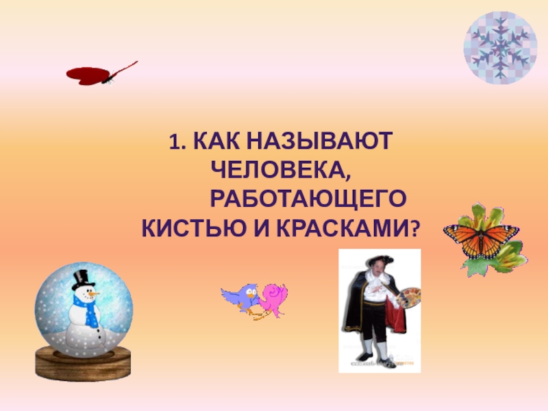 Презентация по русскому языку на тему Развитие речи 1. КАК НАЗЫВАЮТ ЧЕЛОВЕКА, РАБОТАЮЩЕГО КИСТЬЮ И КРАСКАМИ? 1. КАК НАЗЫВАЮТ ЧЕЛОВЕКА, РАБОТАЮЩЕГО КИСТЬЮ И КРАСКАМИ?