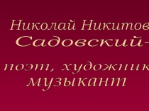 Презентация. Николай Садовский: поэт, художник, музыкант.