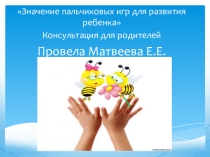 Консультация для родителей. Значение пальчиковых игр.