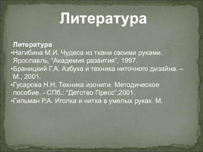 Презентация проекта ученицы 8 класса на тему: Замечательная изонить ЛитератураНагибина М.И. Чудеса из ткани своими руками. Ярославль, “Академия развития”, 1997.Браницкий ЛитератураНагибина М.И. Чудеса из ткани своими руками. Ярославль, “Академия развития”, 1997.Браницкий Г.А. Азбука и техника ниточного дизайна.