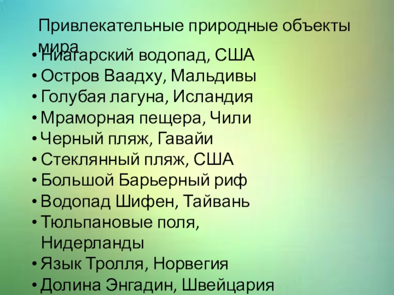 Презентация по туризму Факторы развития туризма Ниагарский водопад, СШАОстров Ваадху, МальдивыГолубая лагуна, ИсландияМраморная пещера, ЧилиЧерный пляж, ГавайиСтеклянный Ниагарский водопад, СШАОстров Ваадху, МальдивыГолубая лагуна, ИсландияМраморная пещера, ЧилиЧерный пляж, ГавайиСтеклянный пляж, СШАБольшой Барьерный рифВодопад Шифен, ТайваньТюльпановые